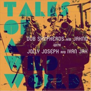 Dub Shepherds, Jahno, Jolly Joseph, Ivan Jah ‎– Tales Of A Wild World