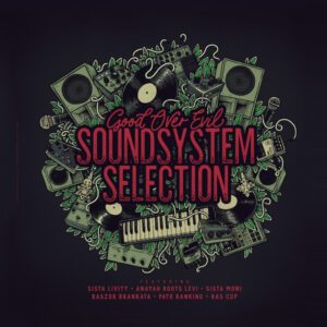Sista Livity, Good Over Evil, Anayah Roots Levi, Sista Moni, Raszor Brankata, Pato Ranking, Ras Cup – Sound System Selection