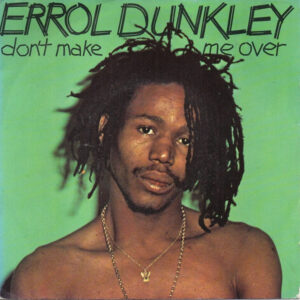 Errol Dunkley ‎– Don't Make Me Over / Little Green Apples