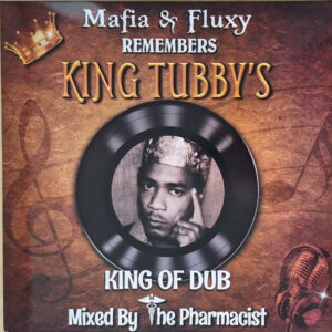 Mafia & Fluxy – Remembers King Tubby's King Of Dub: Mixed By The Pharmacist